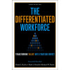 The Differentiated Workforce: Transforming Talent into Strategic Impact