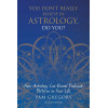You Don't Really Believe in Astrology, Do You?: How Astrology Can Reveal Profound Patterns in Your Life