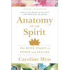 Anatomy of the Spirit: The Seven Stages of Power and Healing