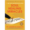 Soul Healing Miracles: Ancient and New Sacred Wisdom, Knowledge, and Practical Techniques for Healing the Spiritual, Mental, Emotional, and Physical Bodies