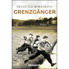 Grenzgänger: Roman. Die Geschichte einer verlorenen deutschen Kindheit