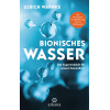 Bionisches Wasser: Das Supermolekül für unsere Gesundheit - Mit Prozeduren zur Optimierung unseres Trinkwassers