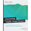 Uncovering Supply Chain Finance: How to plan, implement and manage Supply Chain Finance solutions successfully.