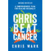 Chris Beat Cancer: A Comprehensive Plan for Healing Naturally