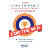 For the Win: How Game Thinking Can Revolutionize Your Business