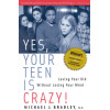 Yes, Your Teen is Crazy!: Loving Your Kid Without Losing Your Mind