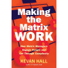 Making the Matrix Work: How Matrix Managers Engage People and Cut Through Complexity