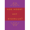 Hoe hoort het eigenlijk?