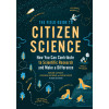 The Field Guide to Citizen Science: How You Can Contribute to Scientific Research and Make a Difference