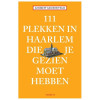111 plekken in Haarlem die je gezien moet hebben (111 plekken-serie)