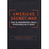 America's Secret War: Inside the Hidden Worldwide Struggle Between the United States and Its Enemies