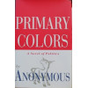 Primary Colors: A Novel of Politics