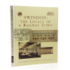 Swindon: The Legacy of a Railroad Town