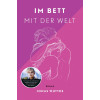 Im Bett mit der Welt: Roman