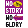 No story no glory: echte leiders vertellen een eigen verhaal (Dutch Edition)