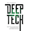 Deep Tech: Demystifying the Breakthrough Technologies That Will Revolutionize Everything