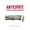 Anticipate: The Art of Leading by Looking Ahead