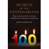 Secrets of the Centenarians: What is it Like to Live for a Century and Which of Us Will Survive to Find Out?