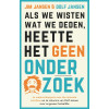 Als we wisten wat we deden, heette het geen onderzoek: 26 wetenschappers over de nieuwste inzichten en 26 columns van Dolf Jansen over ongeveer hetzelfde