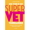 Hoe word ik een supervetverbrander: slanker, fitter en strakker binnen een maand (Dutch Edition)