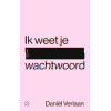 Ik weet je wachtwoord: waargebeurde verhalen over de duistere kant van het internet