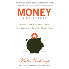 Money, A Love Story: Untangle Your Financial Woes and Create the Life You Really Want