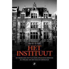 Het Instituut: het Nederlands Instituut voor Oorlogsdocumentatie als speelbal van Den Haag en Koningshuis (Dutch Edition)