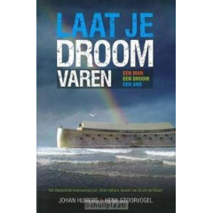 Laat je droom varen: het inspirerende verhaal van johan huibers bouwer van de tegenwoordige ark van noach