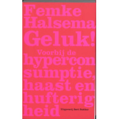 Geluk !: voorbij de hyperconsumptie, haast en huft