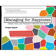 Managing for Happiness: Games, Tools, and Practices to Motivate Any Team