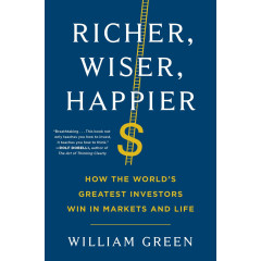 Richer, Wiser, Happier: How the World's Greatest Investors Win in Markets and Life