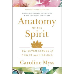 Anatomy of the Spirit: The Seven Stages of Power and Healing