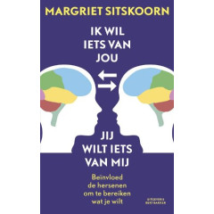 Ik wil iets van jou, jij wilt iets van mij: beïnvloed de hersenen om te bereiken wat je wilt (Dutch Edition)