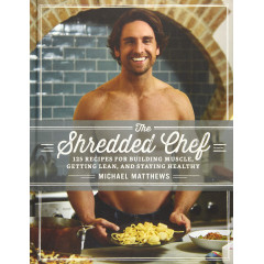 The Shredded Chef: 125 Recipes for Building Muscle, Getting Lean, and Staying Healthy (Third Edition)