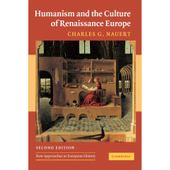Humanism and the Culture of Renaissance Europe (New Approaches to European History, Series Number 37)