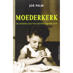 Moederkerk : de ondergang van rooms Nederland