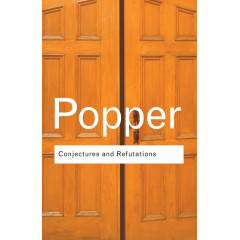 Conjectures and Refutations: The Growth of Scientific Knowledge (Routledge Classics)