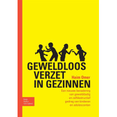 Geweldloos verzet in gezinnen: Een nieuwe benadering van gewelddadig en zelfdestructief gedrag van kinderen en adolescenten (Dutch Edition)
