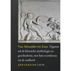 Van Alexander tot Zeus. Figuren uit de klassieke mythologie en geschiedenis, met hun voortleven na de oudheid. Een lexicon.