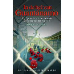 In de hel van Guantanamo: vijf jaar in de hel van de beruchtste gevangenis ter wereld