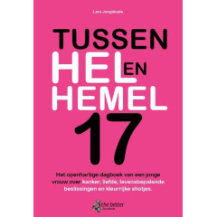 Tussen hel en hemel 17: het openhartige dagboek van een jonge vrouw over kanker, liefde, levensbepalende beslissingen en kleurrijke shotjes