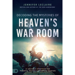 Decoding the Mysteries of Heaven's War Room: 21 Heavenly Strategies for Powerful Prayer and Triumphant Warfare