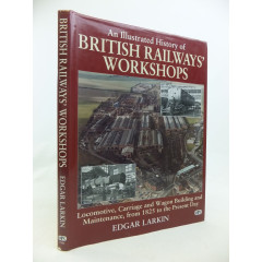 An Illustrated History of British Railways'' Workshops: Locomotive, Carriage, and Wagon Building and Maintenance, from 1825 to the Present Day