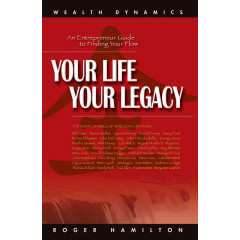 Your Life Your Legacy: An Entrepreneur Guide to Finding Your Flow: The Inside Story of 38 Wealth Creators