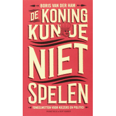 De koning kun je niet spelen: toneelwetten voor kiezers en politici (Dutch Edition)