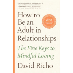 How to Be an Adult in Relationships: The Five Keys to Mindful Loving