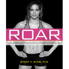 ROAR: How to Match Your Food and Fitness to Your Unique Female Physiology for Optimum Performance, Great Health, and a Strong, Lean Body for Life