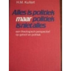 Alles is politiek maar politiek is niet alles. Een theologisch perspectief op geloof en politiek.