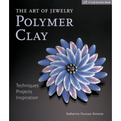 The Art of Jewelry, Polymer Clay: Techniques, Projects, Inspiration
