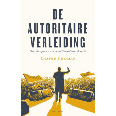 De autoritaire verleiding: Over de opmars van de antiliberale wereldorde (Dutch Edition)